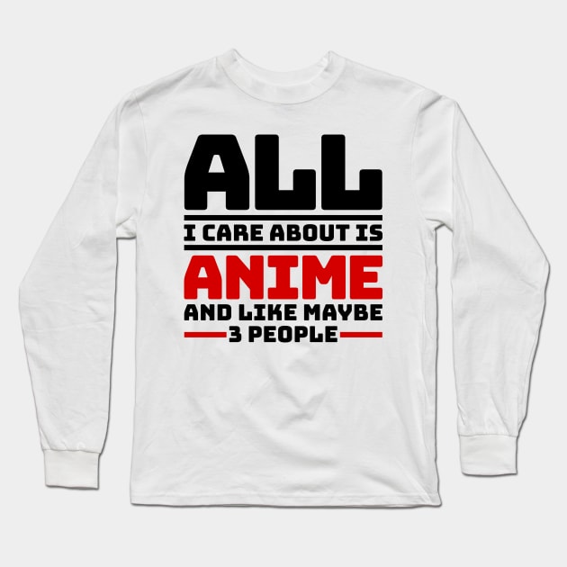 All I care about is anime and like maybe 3 people Long Sleeve T-Shirt by colorsplash